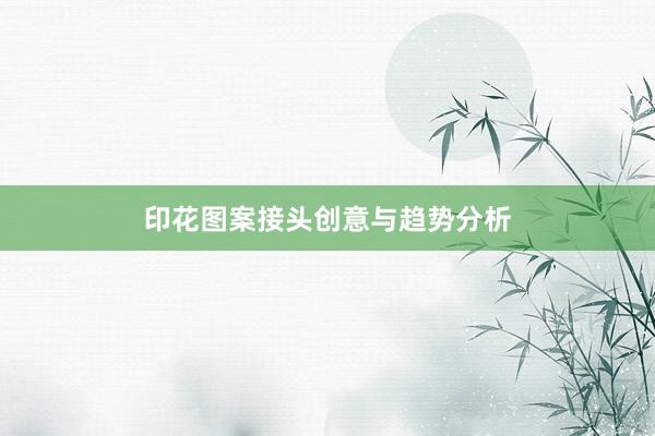 印花图案接头创意与趋势分析